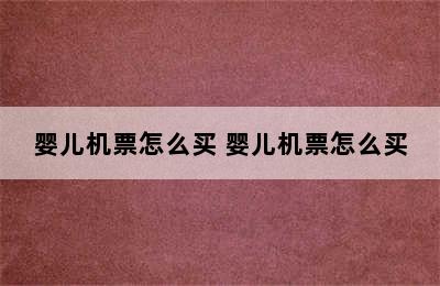 婴儿机票怎么买 婴儿机票怎么买